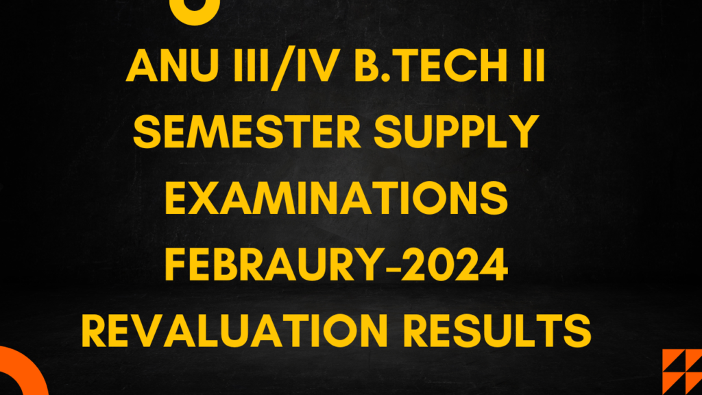 ANU III/IV B.Tech II Semester Supply Examinations Febraury-2024 Revaluation Results