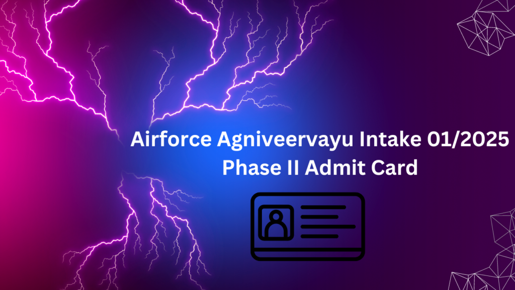 Airforce Agniveervayu Intake 01/2025 Phase II Admit Card