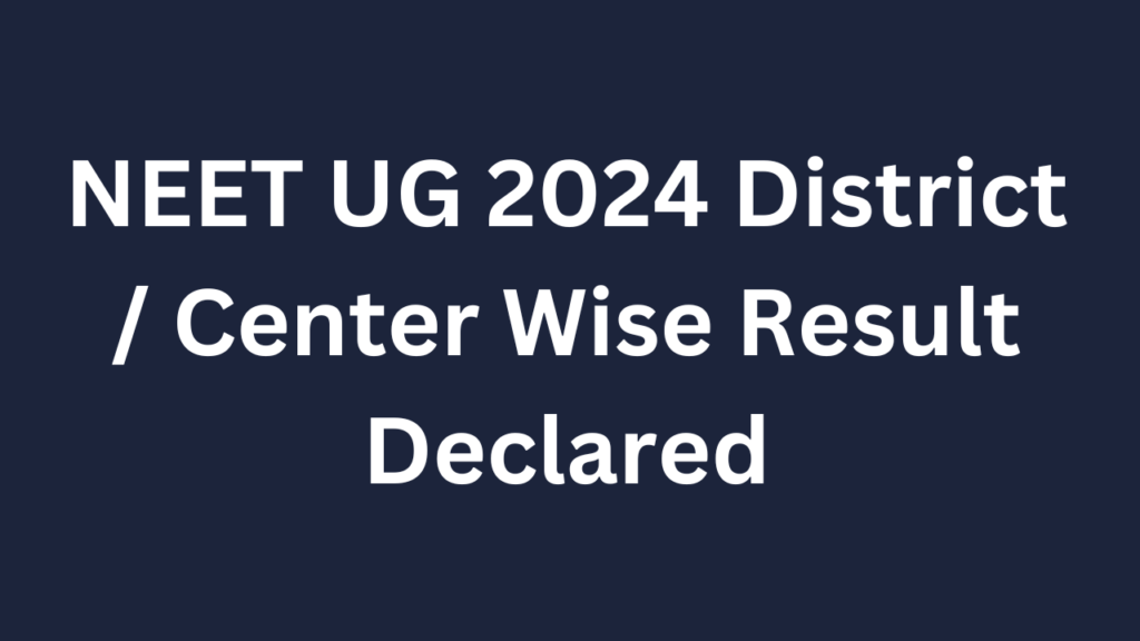 NEET UG 2024 District / Center Wise Result Declared